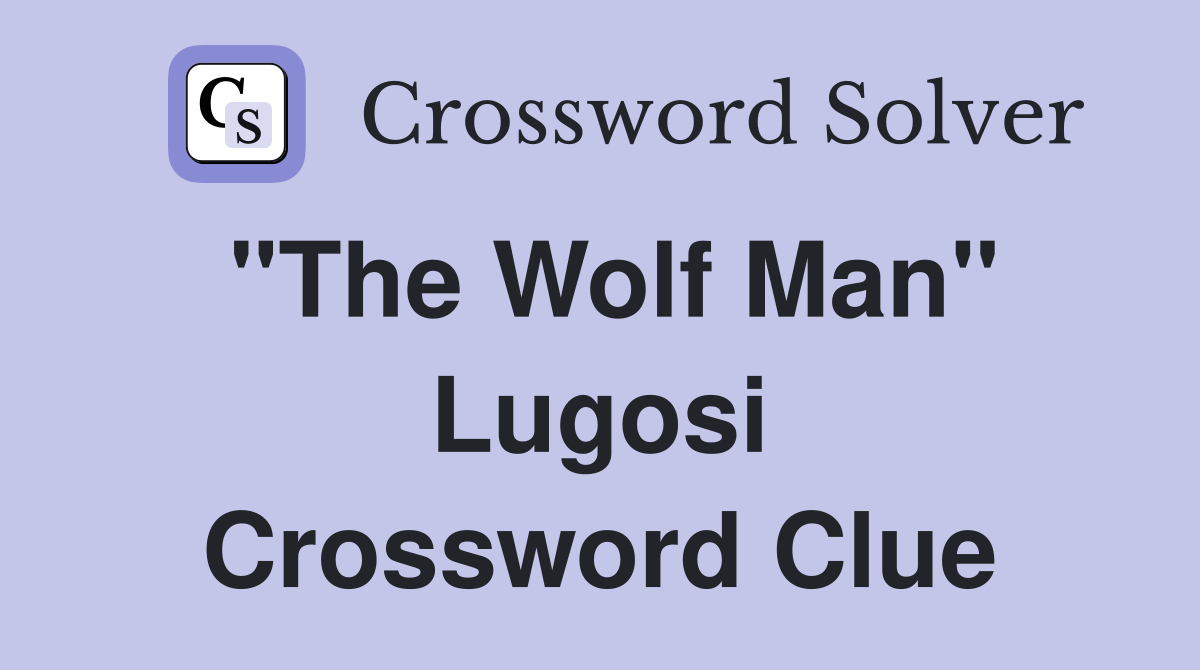 "The Wolf Man" Lugosi Crossword Clue