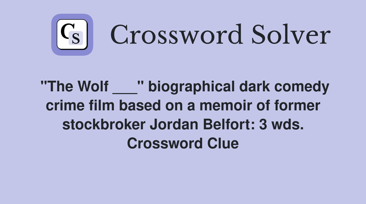 "The Wolf ___" biographical dark comedy crime film based on a memoir of former stockbroker Jordan Belfort: 3 wds. Crossword Clue