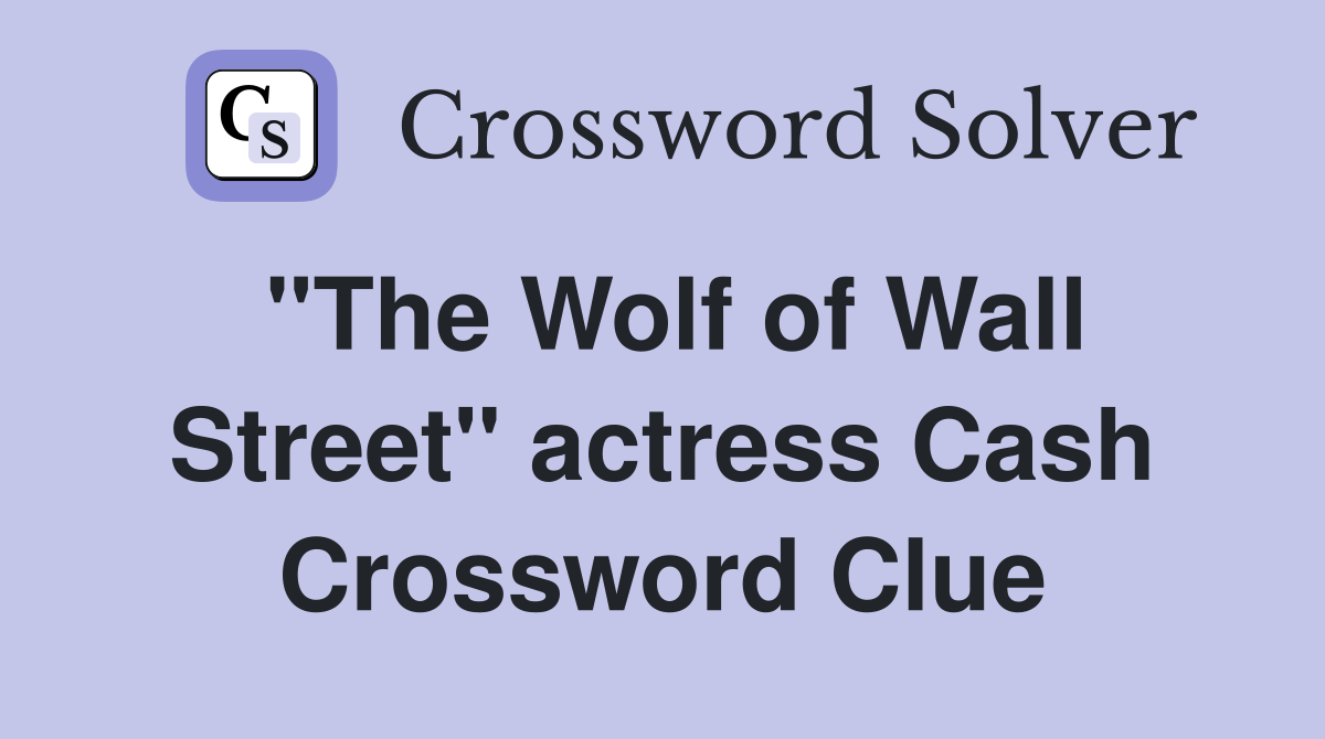 "The Wolf of Wall Street" actress Cash Crossword Clue