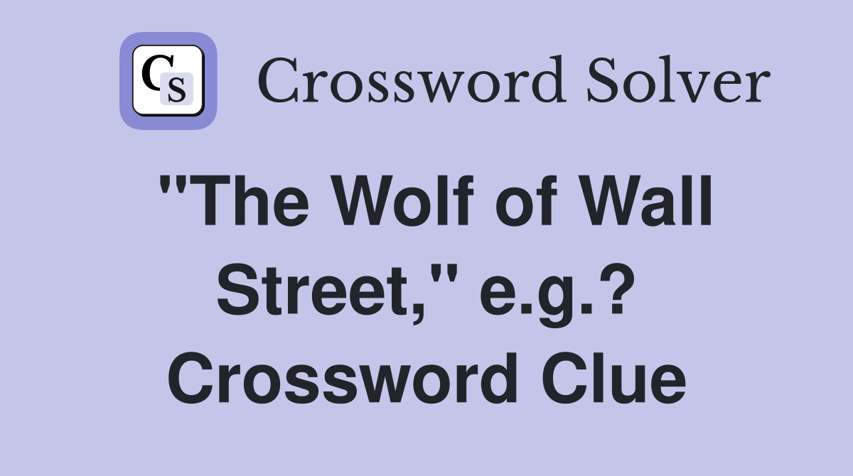"The Wolf of Wall Street," e.g.? Crossword Clue