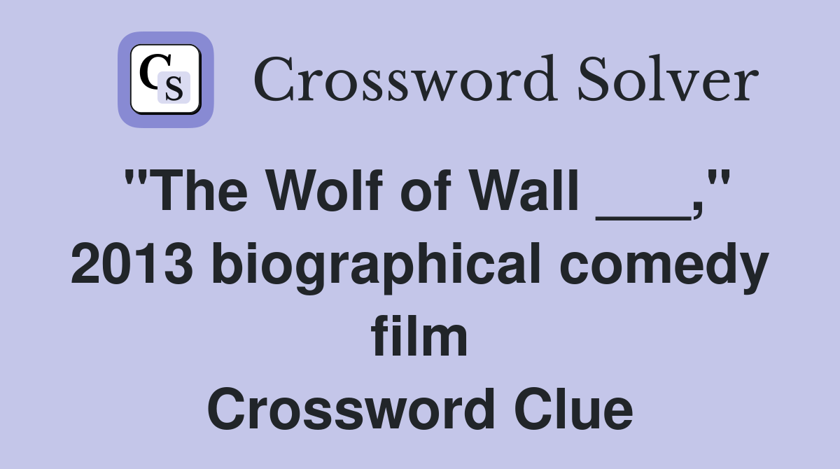 "The Wolf of Wall ___," 2013 biographical comedy film Crossword Clue