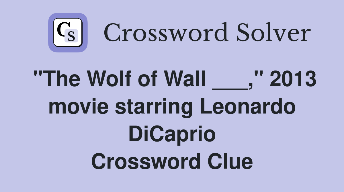 "The Wolf of Wall ___," 2013 movie starring Leonardo DiCaprio Crossword Clue