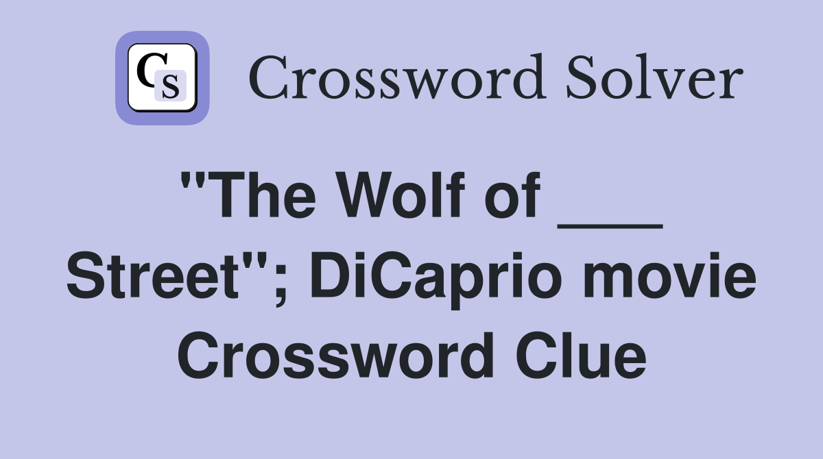 "The Wolf of ___ Street"; DiCaprio movie Crossword Clue