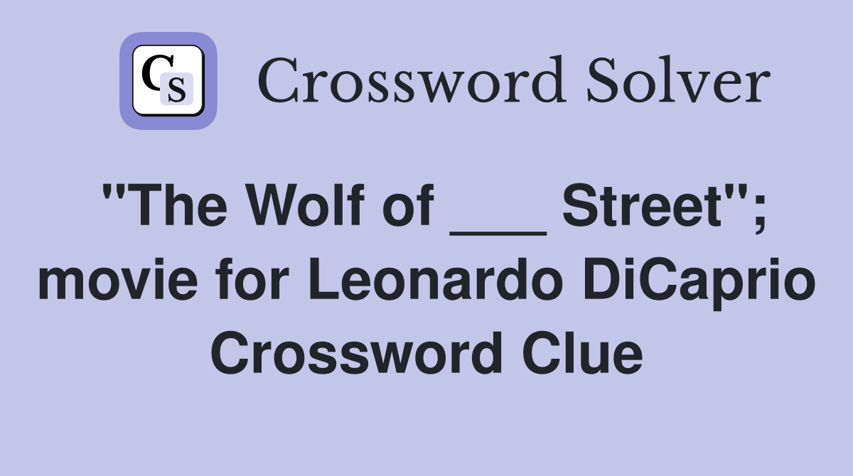 "The Wolf of ___ Street"; movie for Leonardo DiCaprio Crossword Clue