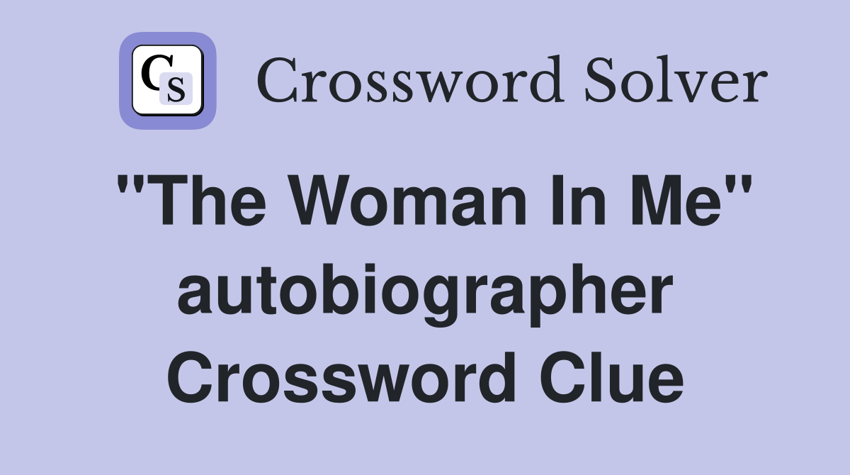 "The Woman In Me" autobiographer Crossword Clue