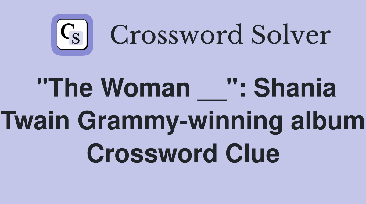"The Woman __": Shania Twain Grammy-winning album Crossword Clue