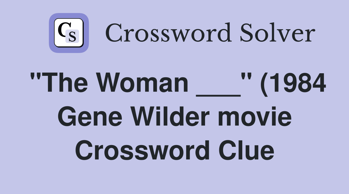 quot The Woman quot (1984 Gene Wilder movie) Crossword Clue Answers quot The Woman quot (1984 Gene Wilder movie) Crossword Clue Answers