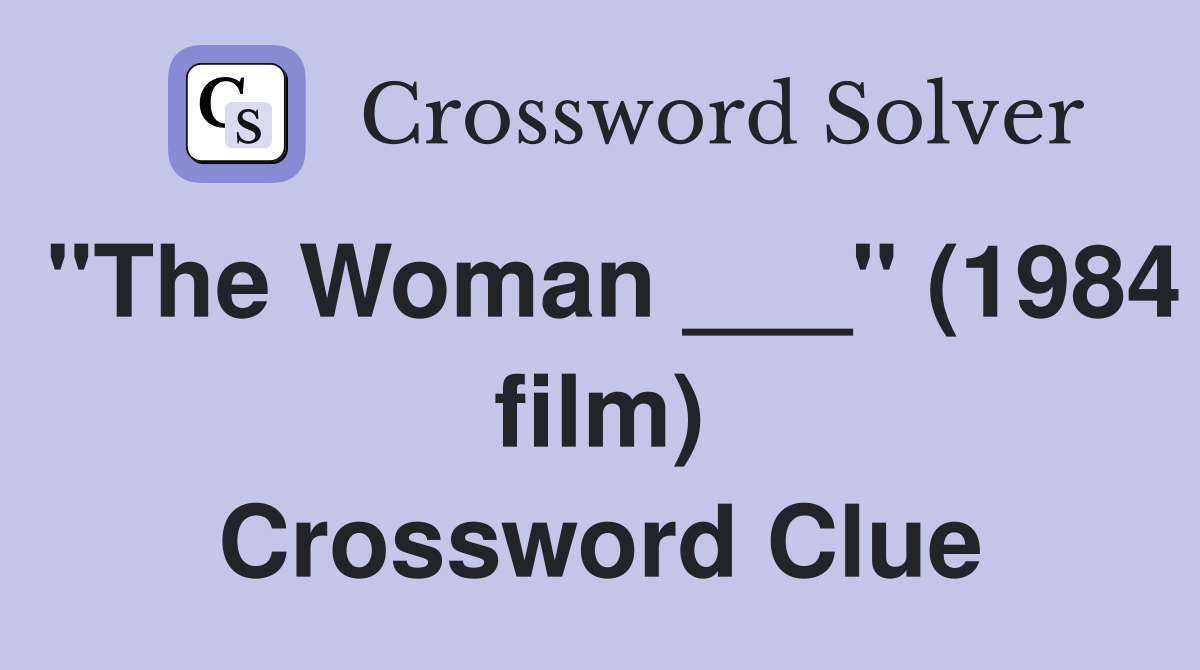 "The Woman ___" (1984 film) Crossword Clue