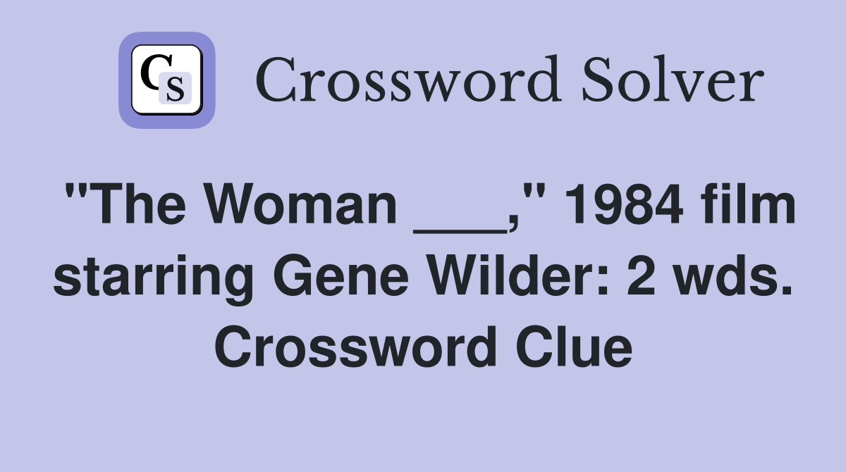 "The Woman ___," 1984 film starring Gene Wilder: 2 wds. Crossword Clue