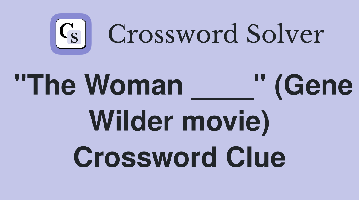 "The Woman ____" (Gene Wilder movie) Crossword Clue