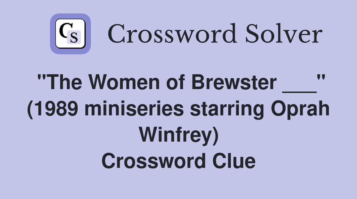 "The Women of Brewster ___" (1989 miniseries starring Oprah Winfrey) Crossword Clue