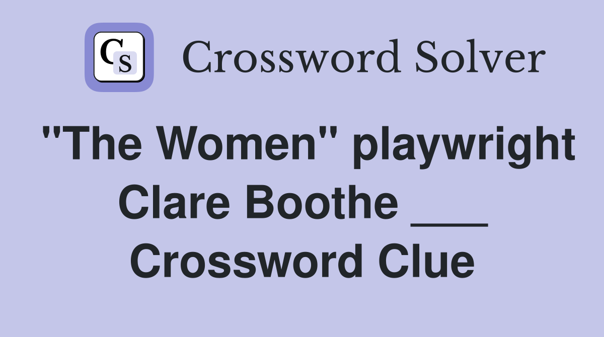 "The Women" playwright Clare Boothe ___ Crossword Clue