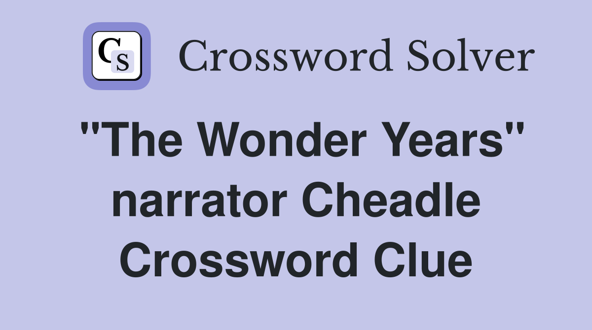 "The Wonder Years" narrator Cheadle Crossword Clue