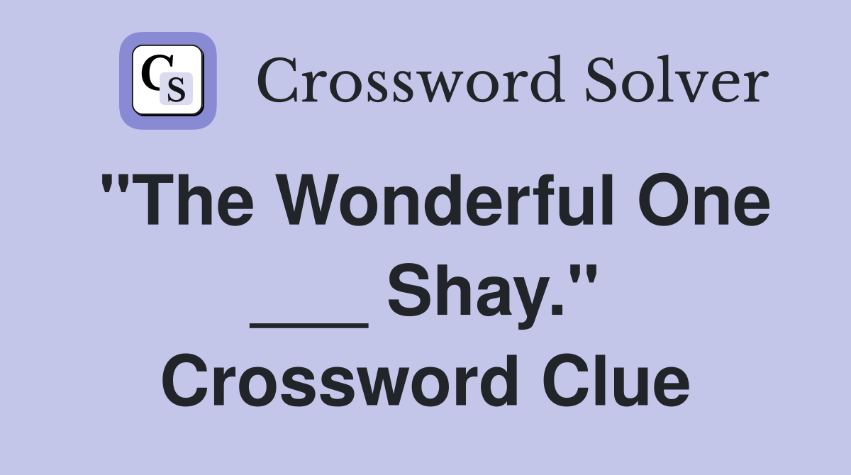 "The Wonderful One ___ Shay." Crossword Clue