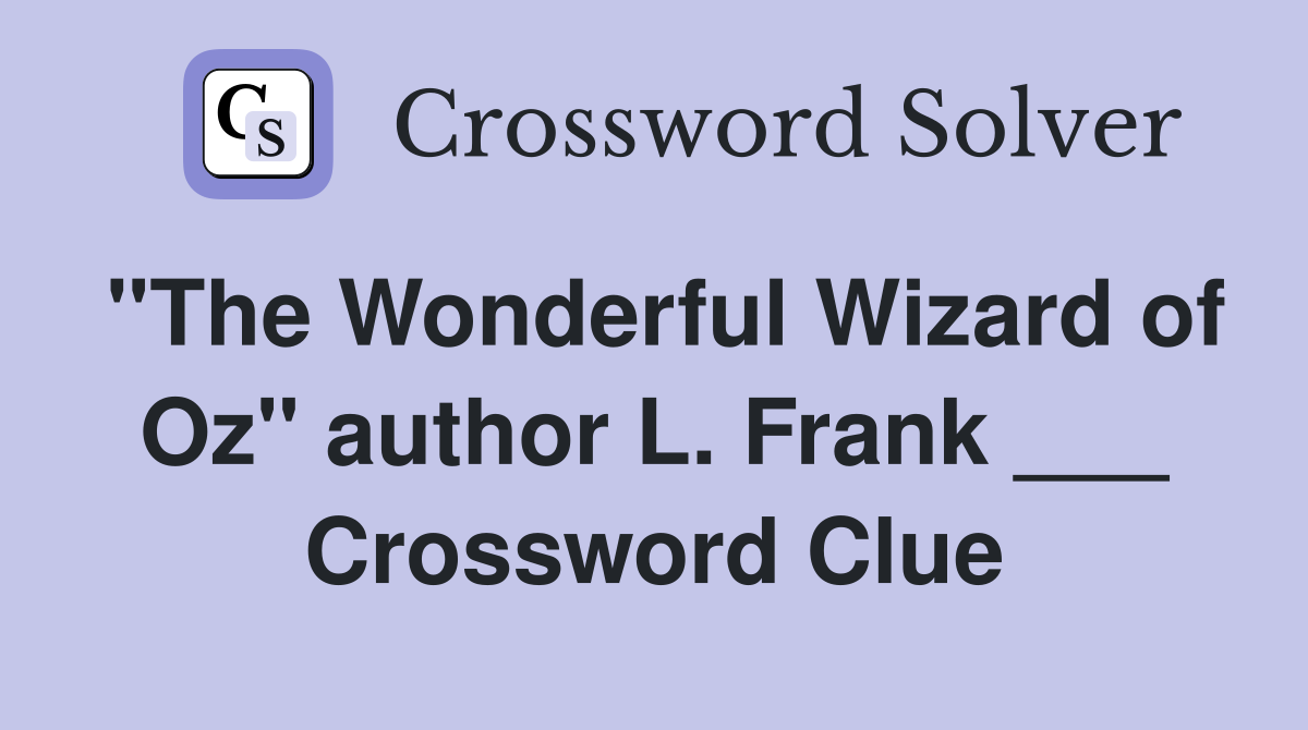 "The Wonderful Wizard of Oz" author L. Frank ___ Crossword Clue