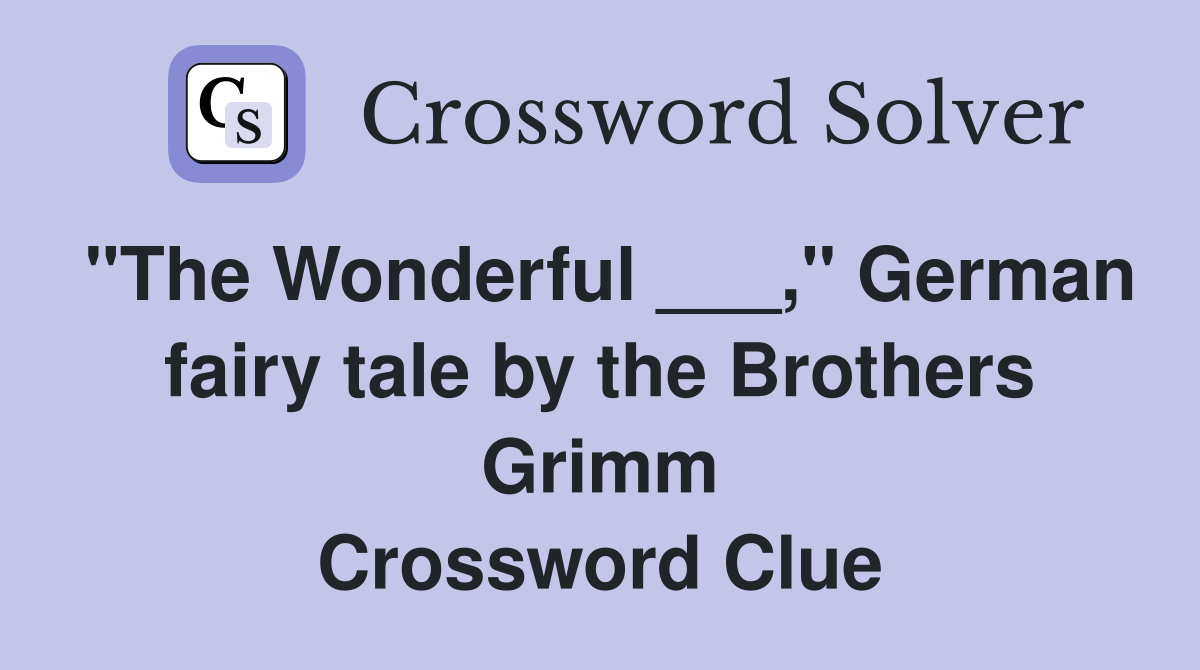 "The Wonderful ___," German fairy tale by the Brothers Grimm Crossword Clue