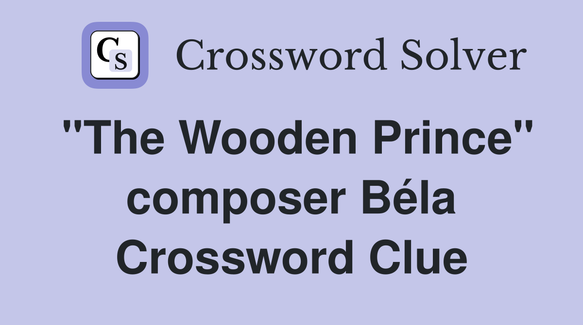 "The Wooden Prince" composer Béla Crossword Clue