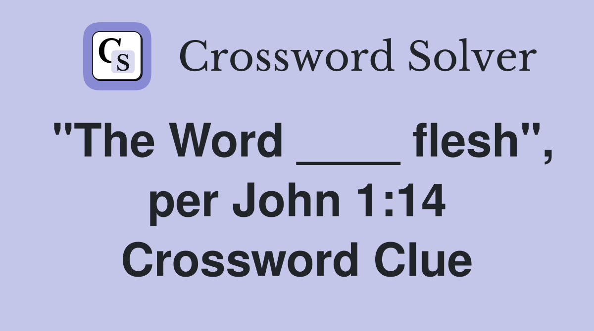 "The Word ____ flesh", per John 1:14 Crossword Clue