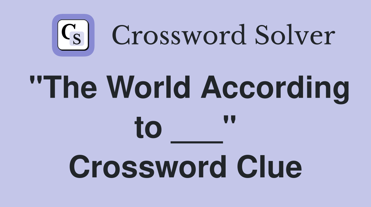 "The World According to ___" Crossword Clue