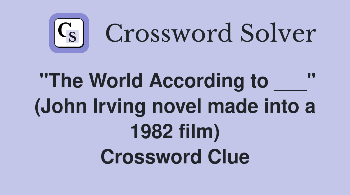 "The World According to ___" (John Irving novel made into a 1982 film) Crossword Clue