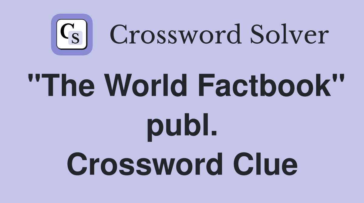 "The World Factbook" publ. Crossword Clue
