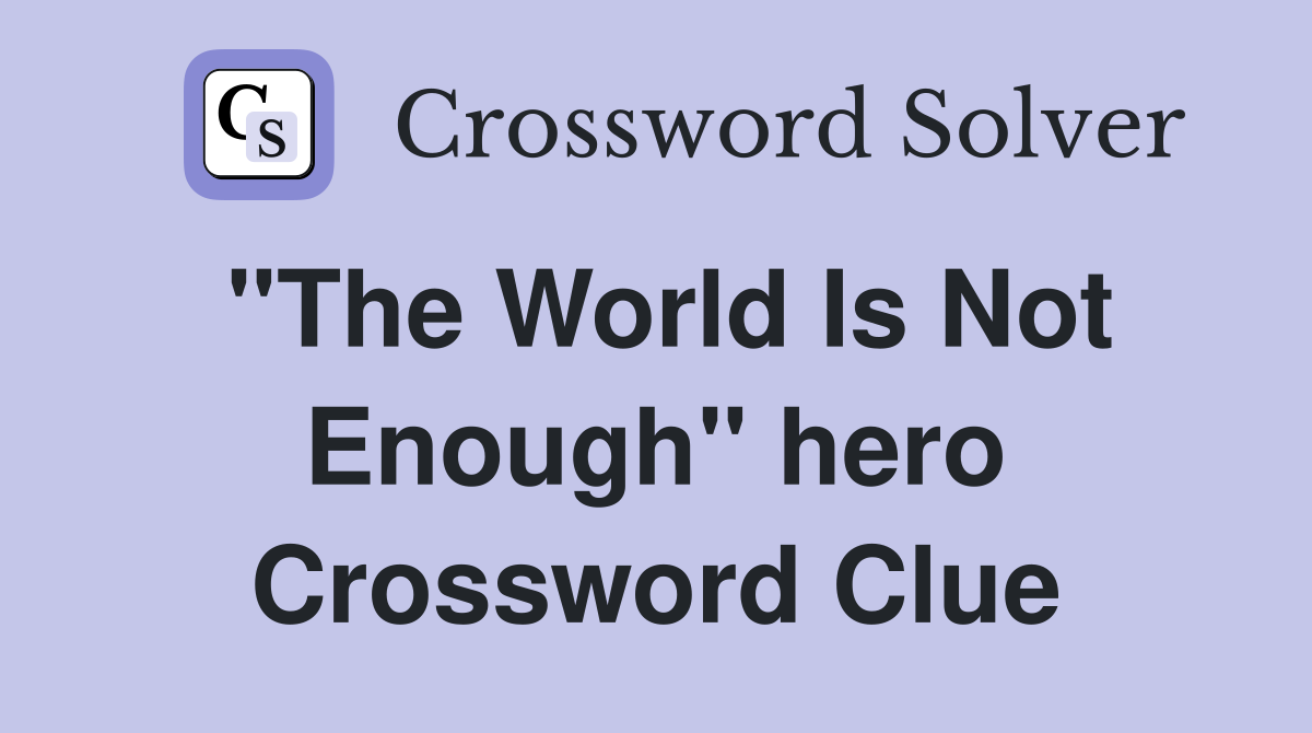 "The World Is Not Enough" hero Crossword Clue