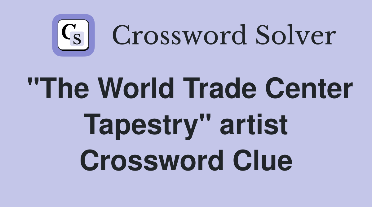 "The World Trade Center Tapestry" artist Crossword Clue