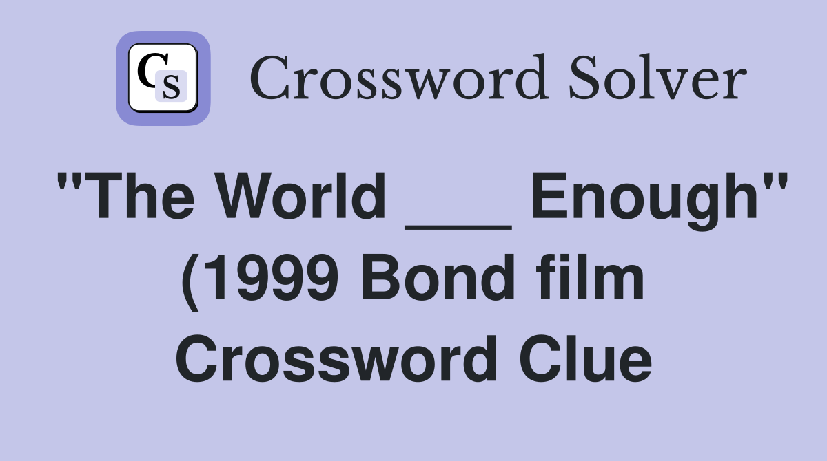 quot The World Enough quot (1999 Bond film) Crossword Clue Answers quot The World Enough quot (1999 Bond film) Crossword Clue Answers