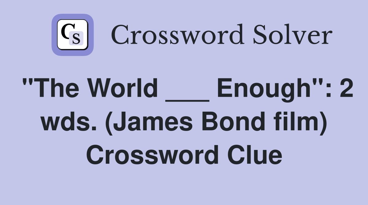 "The World ___ Enough": 2 wds. (James Bond film) Crossword Clue