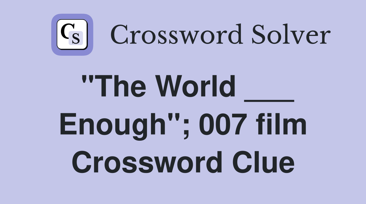 "The World ___ Enough"; 007 film Crossword Clue