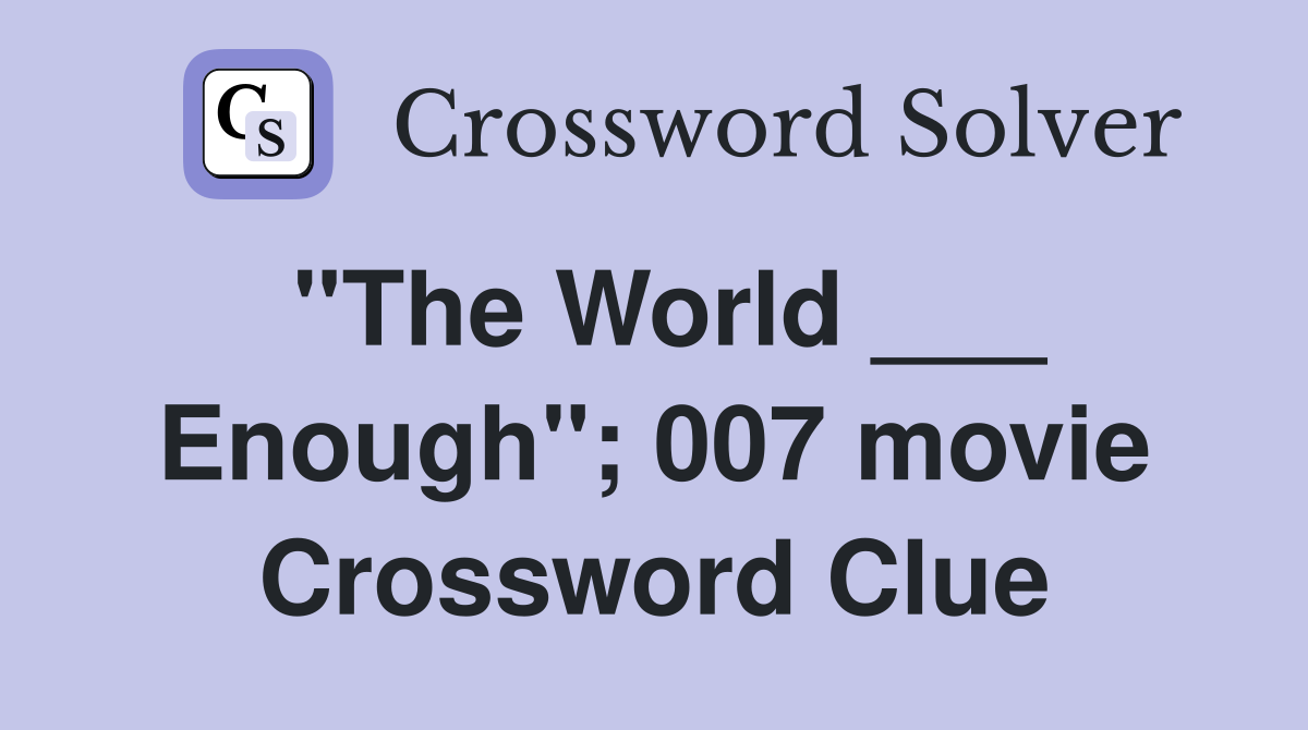 "The World ___ Enough"; 007 movie Crossword Clue