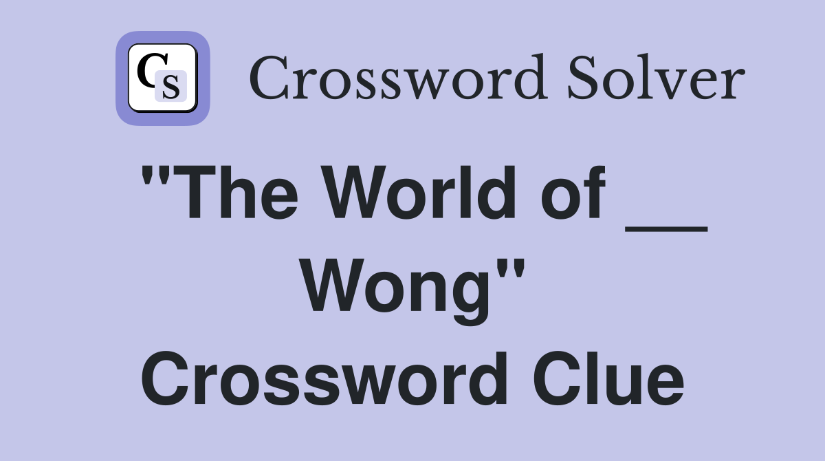 "The World of __ Wong" Crossword Clue