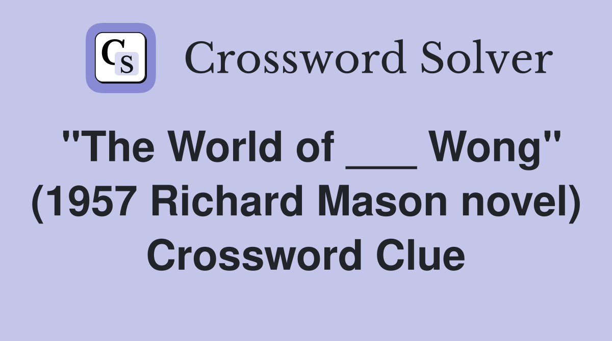 "The World of ___ Wong" (1957 Richard Mason novel) Crossword Clue