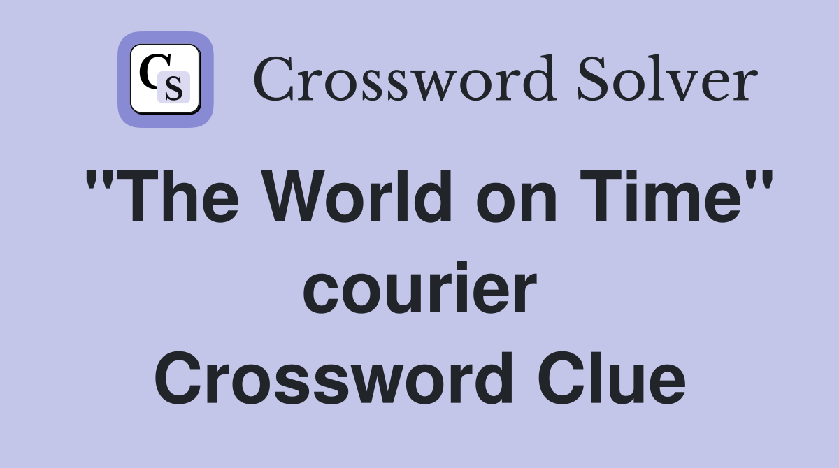 "The World on Time" courier Crossword Clue