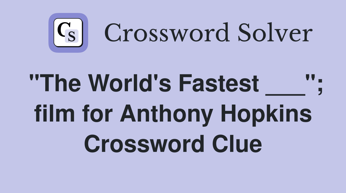 "The World's Fastest ___"; film for Anthony Hopkins Crossword Clue