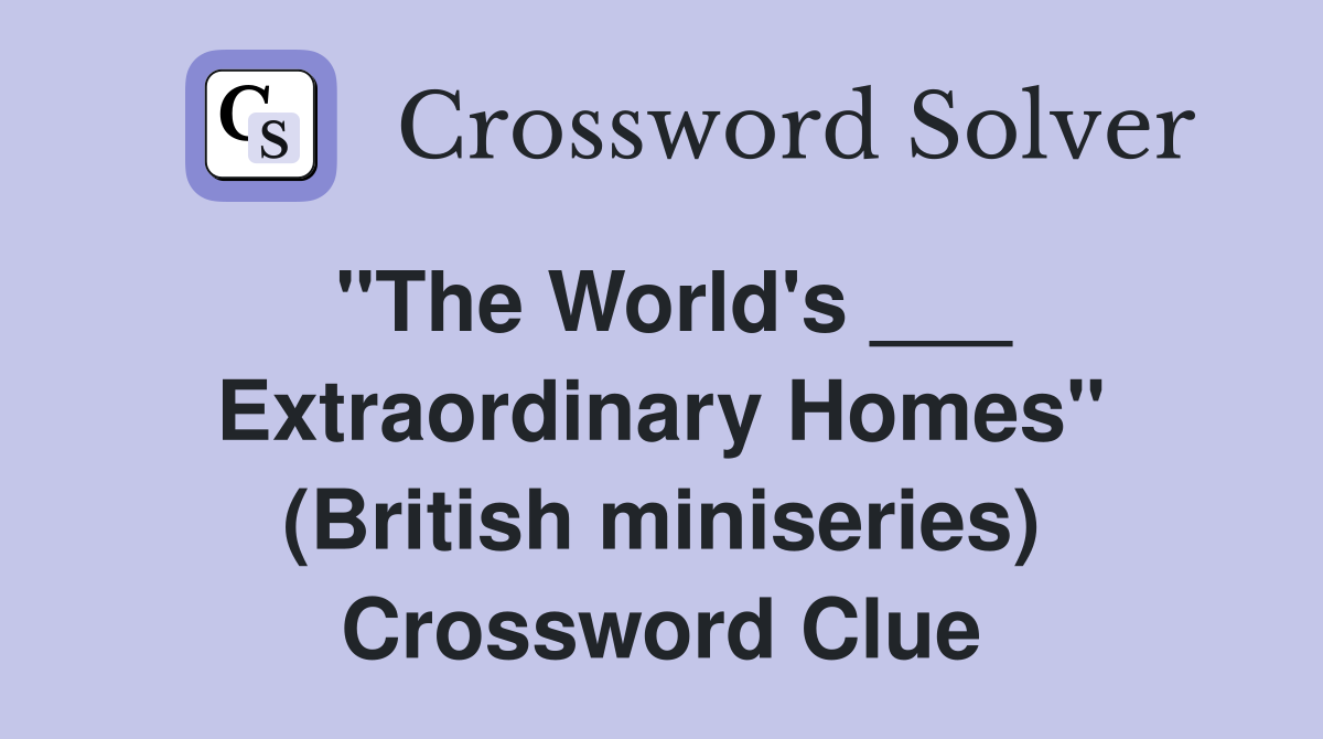 "The World's ___ Extraordinary Homes" (British miniseries) Crossword Clue