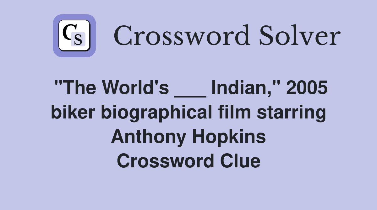 "The World's ___ Indian," 2005 biker biographical film starring Anthony Hopkins Crossword Clue