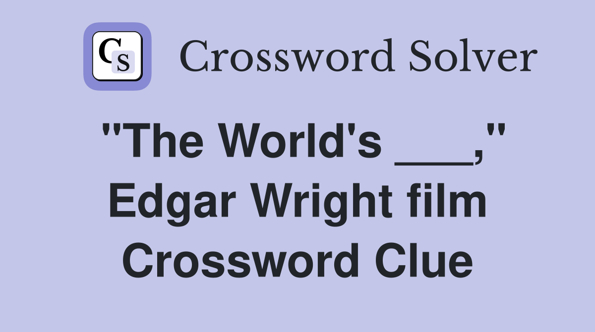 "The World's ___," Edgar Wright film Crossword Clue