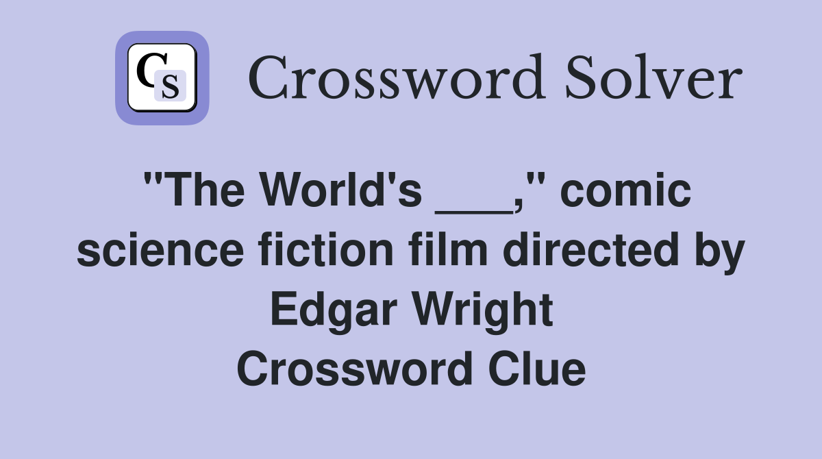"The World's ___," comic science fiction film directed by Edgar Wright Crossword Clue
