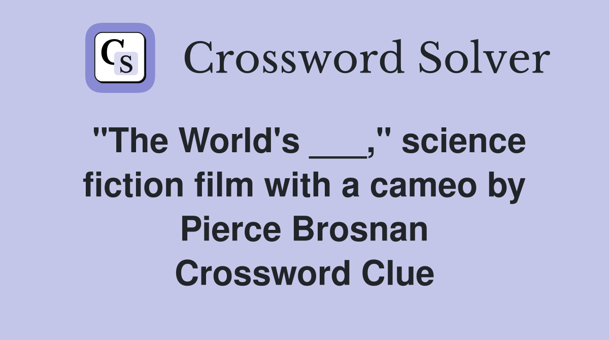 "The World's ___," science fiction film with a cameo by Pierce Brosnan Crossword Clue