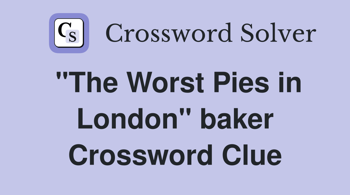"The Worst Pies in London" baker Crossword Clue