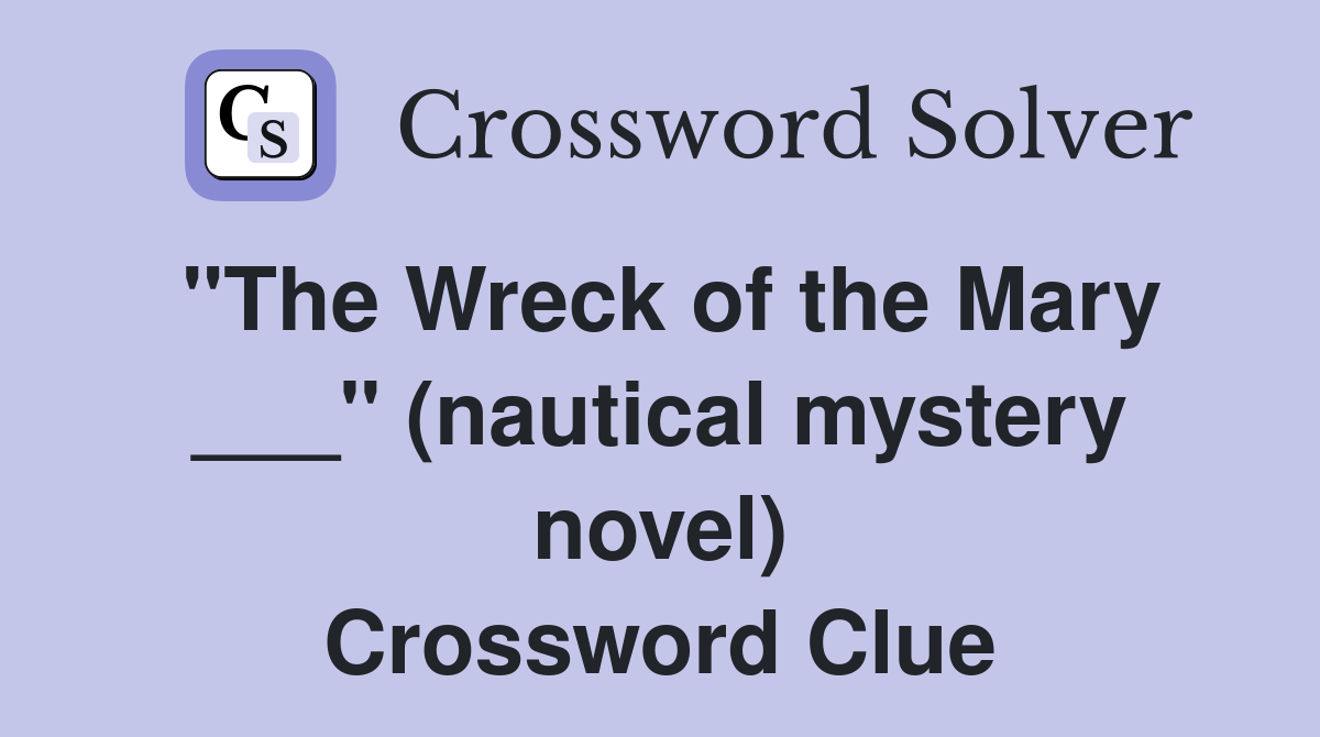 "The Wreck of the Mary ___" (nautical mystery novel) Crossword Clue