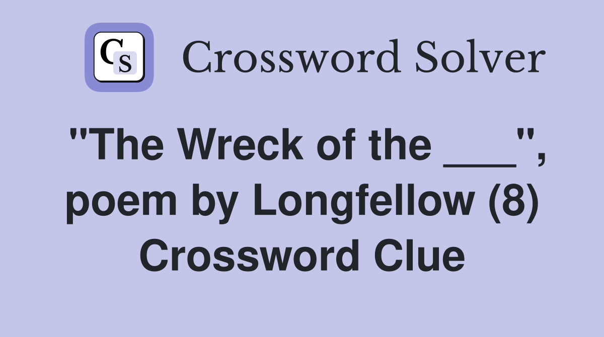 "The Wreck of the ___", poem by Longfellow (8) Crossword Clue
