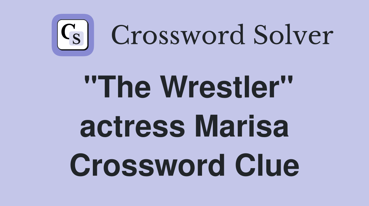 "The Wrestler" actress Marisa Crossword Clue