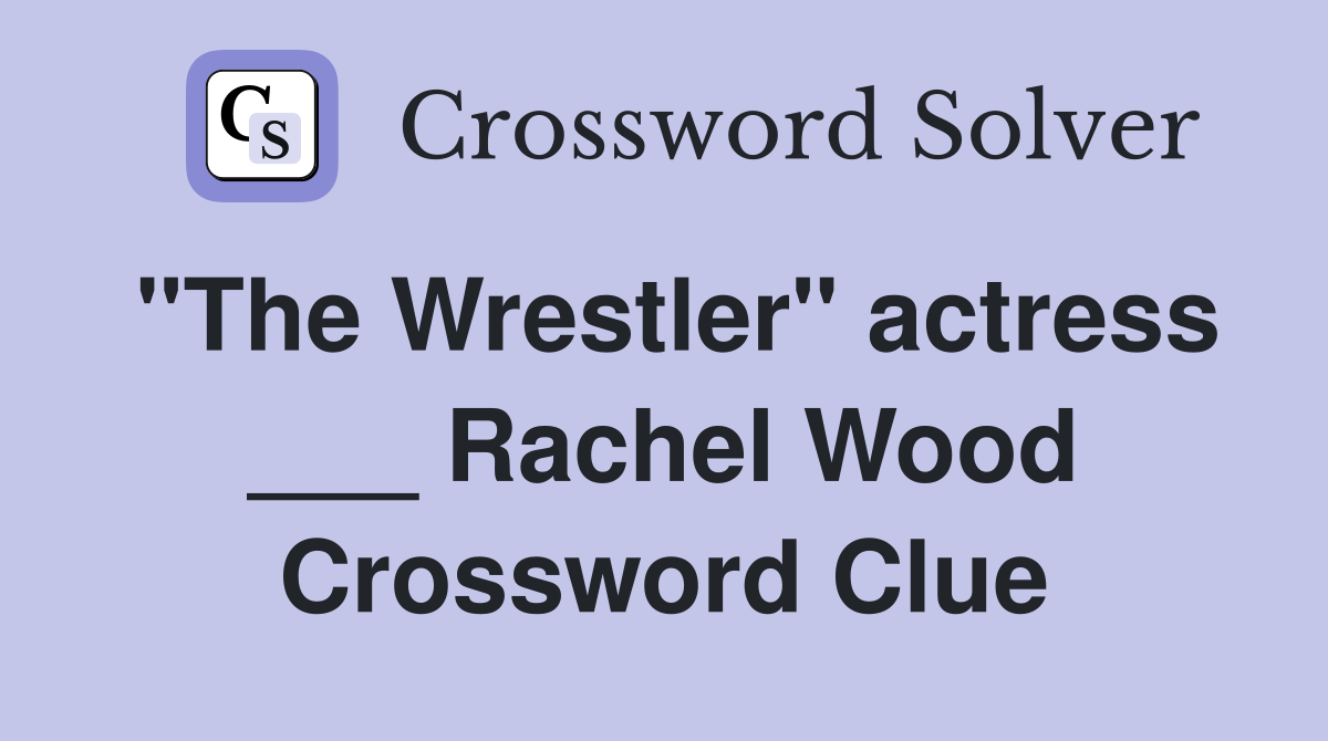 "The Wrestler" actress ___ Rachel Wood Crossword Clue