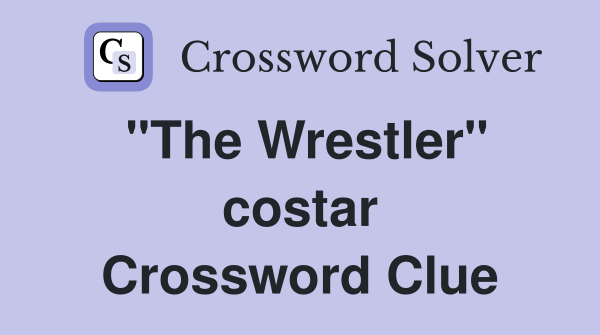 "The Wrestler" costar Crossword Clue