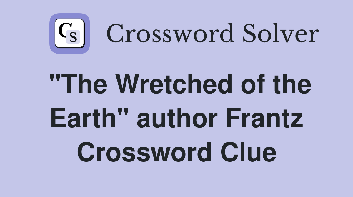 "The Wretched of the Earth" author Frantz Crossword Clue