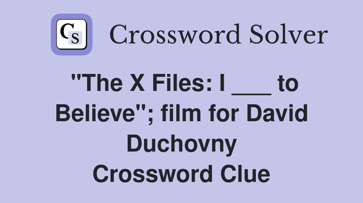 "The X Files: I ___ to Believe"; film for David Duchovny Crossword Clue