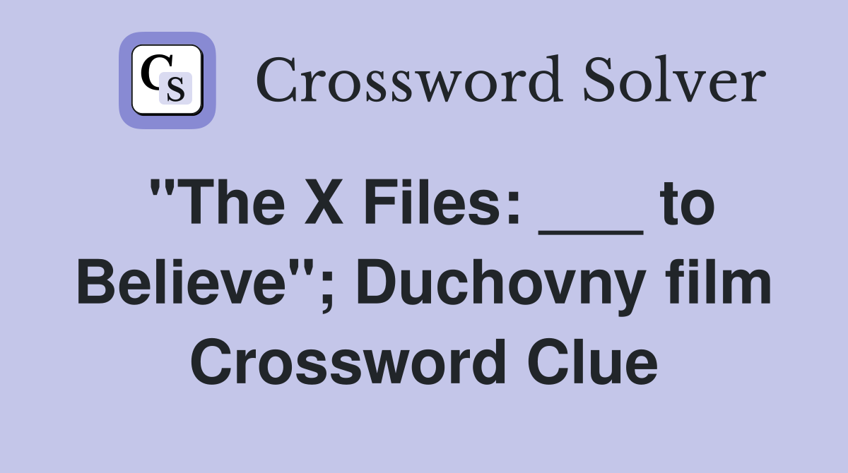 "The X Files: ___ to Believe"; Duchovny film Crossword Clue