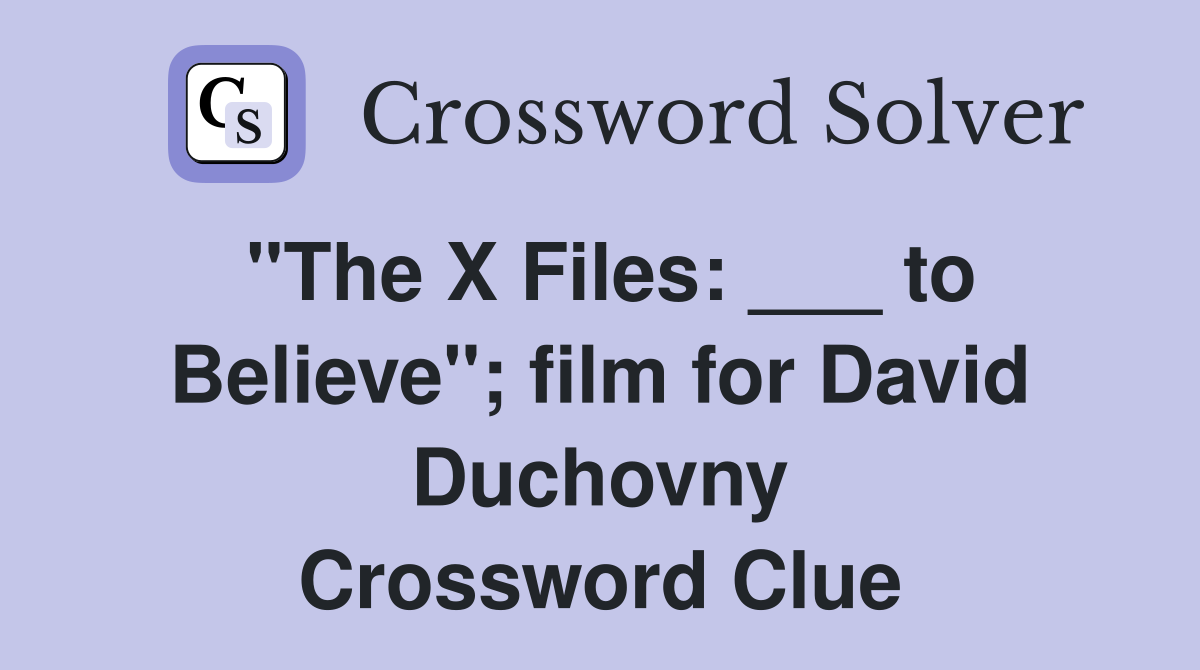 "The X Files: ___ to Believe"; film for David Duchovny Crossword Clue